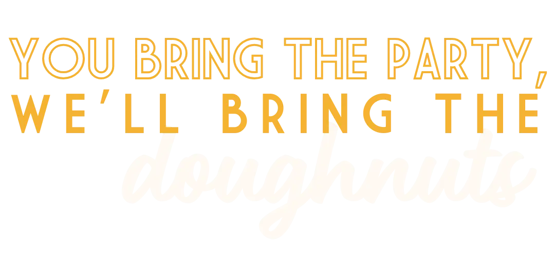 You bring the party, we'll bring the doughnuts
